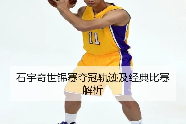 石宇奇世锦赛夺冠轨迹及经典比赛解析